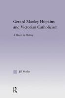 Gerard Manley Hopkins and Victorian Catholicism: A Heart in Hiding (Studies in Major Literary Authors, V. 27) 0415762634 Book Cover