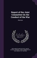 Report of the Joint Committee on the Conduct of the War: Sherman - War College Series 101905560X Book Cover