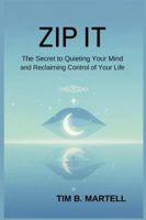 ZIP IT: The Secret to Quieting Your Mind and Reclaiming Control of Your Life B0G2JXCX3B Book Cover