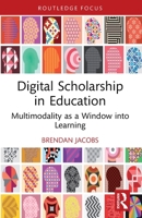 Digital Scholarship in Education: Multimodality as a Window Into Learning 1032582642 Book Cover
