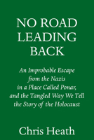No Road Leading Back: An Improbable Escape from the Nazis in a Place Called Ponar, and the Tangled Way We Tell the Story of the Holocaust 0805243712 Book Cover