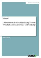 Kommunikation Und Entfremdung: Fordert Virtuelle Kommunikation Die Entfremdung? 3640859995 Book Cover