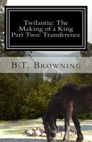 Twilantia: The Making of a King: Part Two: Transference 150253777X Book Cover