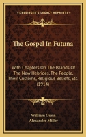 The Gospel In Futuna: With Chapters On The Islands Of The New Hebrides, The People, Their Customs, Religious Beliefs, Etc. 1167228065 Book Cover