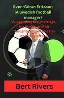 Sven-Göran Eriksson (A Swedish football manager): A legendary life, marriage, his health, and his thoughts knowing he has one year left live By B0CS61G54F Book Cover