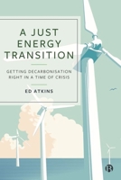 A Just Energy Transition: Getting Decarbonisation Right in a Time of Crisis 1529220963 Book Cover