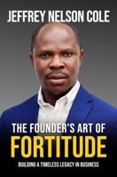 THE FOUNDER'S ART OF FORTITUDE: BUILDING A TIMELESS LEGACY IN BUSINESS B0H29VPBF8 Book Cover