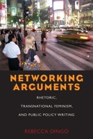 Networking Arguments: Rhetoric, Transnational Feminism, and Public Policy Writing 0822961881 Book Cover