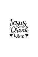 Jesus Drank Wine: Religious Church Notes, Write And Record Scripture Sermon Notes, Prayer Requests, Great For Applying Sermon Message 169492386X Book Cover