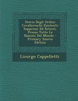 Storia Degli Ordini Cavallereschi Esistenti: Soppressi Ed Estinti, Presso Tutte Le Nazioni del Mondo 1147827753 Book Cover