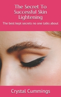 The Secret To Successful Skin Lightening: The best kept secrets no one talks about B091F5QSHW Book Cover