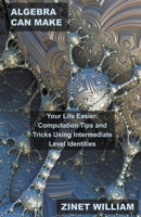 Algebra Can Make Your Life Easier: Computation Tips and Tricks Using Intermediate Level Identities B0BW51LFD9 Book Cover