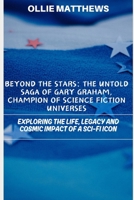 GARY GRAHAM: The Untold Saga of Champion of Science Fiction Universes: Exploring the life, legacy and cosmic Impact of a Sci-Fi Icon B0CTQM8FH5 Book Cover