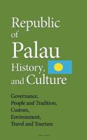 Republic of Palau History, and Culture: Governance, People and Tradition, Custom, Environment, Travel and Tourism 153369317X Book Cover