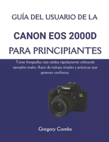 GUÍA DEL USUARIO DE LA CANON EOS 2000D PARA PRINCIPIANTES: Tome fotografías más nítidas rápidamente utilizando ejemplos reales, flujos de trabajo simples y prácticas que generan confianza. B0G6WRTGP4 Book Cover