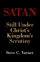 Satan : Still under Christ's Kingdom's Scrutiny 1973665190 Book Cover