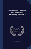Memoirs Of The Late Mrs. Robinson Written By Herself, 2: In Two Volumes 1018186379 Book Cover