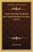 Notice Du Plan En Relief Du Canal Maritime De Suez: Expos� Dans Le Mus�e De Marine... 1160207925 Book Cover