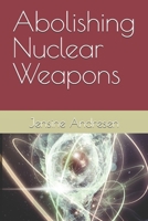Abolishing Nuclear Weapons: The Argument for Unilateral Restraint B0C9SK1R6D Book Cover