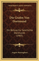 Die Grafen Von Dortmund: Ein Beitrag Zur Geschichte Dortmunds (1905) 116675538X Book Cover