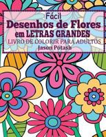 Facil Desenhos de Flores em Letras Grandes: Livro de Colorir Para Adultos 1530784263 Book Cover