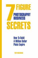 The 7-Figure Photography Business Secrets: How to Build a Million Dollar Photo Empire B0DP4QX673 Book Cover