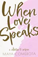 When Love Speaks: A Collection to Inspire 1956837043 Book Cover