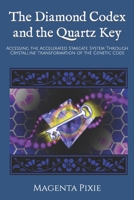 The Diamond Codex and the Quartz Key: Accessing the Accelerated Stargate System Through Crystalline Transformation of the Genetic Code B0BRXVXT2V Book Cover