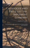 Catalogue and price list the, Implement Company: giving special low prices of the best farm implements and farm machinery 1014297397 Book Cover