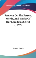 Sermons on the Person, Words, and Works of our Lord Jesus Christ 0530450941 Book Cover