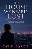 The House We Nearly Lost: A Marriage-in-Crisis Women’s Fiction Novel of Emotional Betrayal, Family Blame, and the Wife Who Rebuilt Herself B0H3T3L62D Book Cover