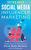 Social Media Influencer Marketing: Learn Step-By-Step How To Find The Right Influencer For Your Niche, How To Build Your Personal Brand And Grow Your Business 1952502314 Book Cover