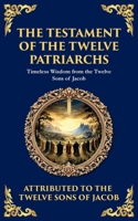 The Testament of the Twelve Patriarchs: Timeless Wisdom from the Twelve Sons of Jacob (Library of Alexandria) 1804215988 Book Cover