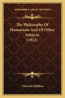 The Philosophy of Humanism and of Other Subjects 0548770476 Book Cover