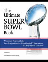 The Ultimate Super Bowl Book: A Complete Reference to the Stats, Stars, and Stories Behind Football's Biggest Game-and Why the Best Team Won 0760343713 Book Cover