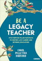 Be a Legacy Teacher: Five Purpose-Filled Pathways to Inspire Late-Career and Retiring Educators 1071990217 Book Cover