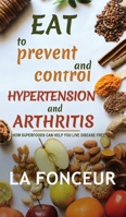 Eat to Prevent and Control Hypertension and Arthritis 1006135499 Book Cover