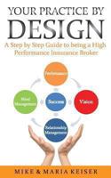 Your Practice by Design: A Step by Step Guide to Being a High Performance Insurance Broker 1492841498 Book Cover