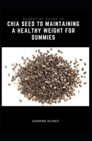 Essential Guide To Chia Seed To Maintaining A Healthy Weight For Dummies B09HFVCJJP Book Cover