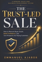 The Trust-Led Sale: How to Remove Buyer Doubt, Build Trust Faster, and Turn Prospects into Paying Customers B0HDG87X2T Book Cover
