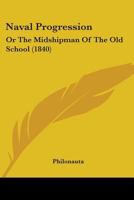 Naval Progression, Or, the Midshipman of the Old School 1164823523 Book Cover