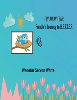 Fly Away Fear: French's Journey to B.E.T.T.E.R. 1489750541 Book Cover