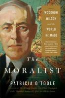 The Moralist: Woodrow Wilson and the World He Made 0743298098 Book Cover