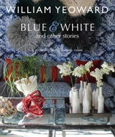 William Yeoward: Blue and White and Other Stories: A personal journey through colour 178249474X Book Cover