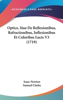 Optice, Siue De Reflexionibus, Refractionibus, Inflexionibus Et Coloribus Lucis V3 (1719) 1104360098 Book Cover