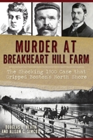 Murder at Breakheart Hill Farm: The Shocking 1900 Case that Gripped Boston's North Shore 1467143693 Book Cover