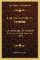 Das Interdictum Uti Possidetis ALS Grundlage Des Heutigen Possessorium Ordinarium 1148505393 Book Cover