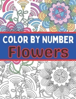 Color By Number Flowers: An Adult Coloring Book with Fun, Easy, and Relaxing Coloring Pages (Color by Number Flowers Coloring Books for Adults) B08WJZBYNV Book Cover
