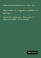Devinettes, ou, Enigmes populaires de la France: Suivies de la réimpression d'un recueil de 77 indovinelli poblié a trévise en 1628 (French Edition) 3563220190 Book Cover