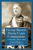 George Barnett, Marine Corps Commandant: A Memoir, 1877-1923 0786497076 Book Cover